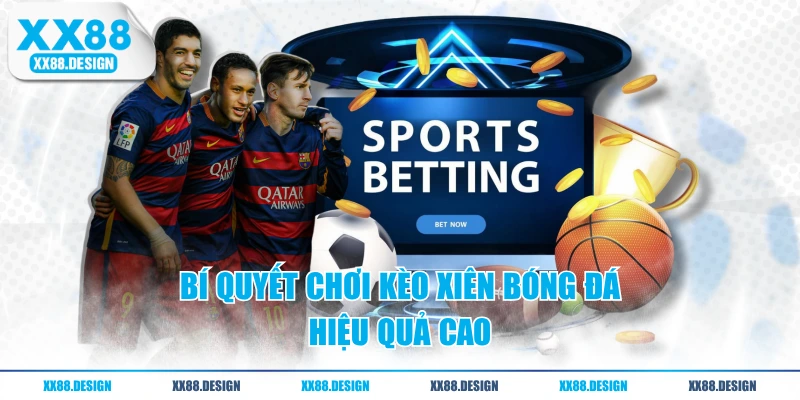 Bí quyết chơi kèo xiên bóng đá hiệu quả cao