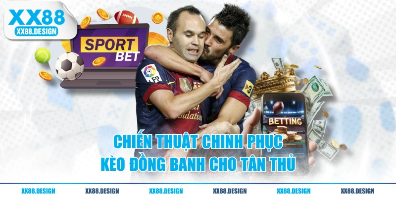 Chiến thuật chinh phục kèo đồng banh cho tân thủ