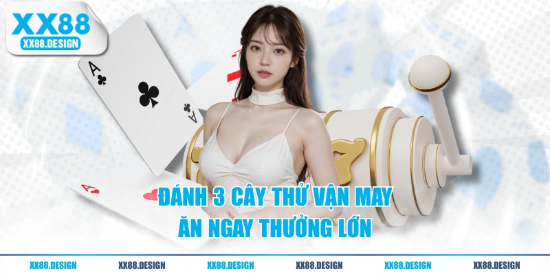 Đánh 3 cây thử vận may ăn ngay thưởng lớn