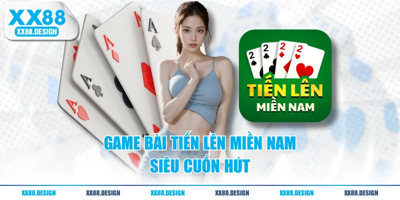 Game bài Tiến Lên Miền Nam siêu cuốn hút