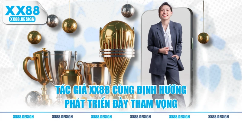Tác giả XX88 cùng định hướng phát triển đầy tham vọng