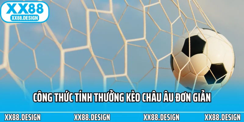 Công thức tính thưởng kèo châu âu đơn giản
