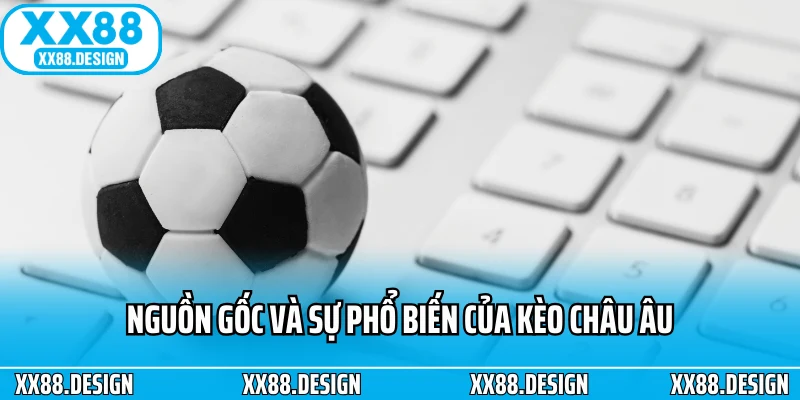 Nguồn gốc và sự phổ biến của kèo châu âu